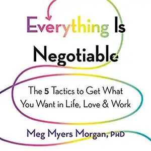Everything Is Negotiable: The 5 Tactics to Get What You Want in Life, Love, and Work [Audiobook]