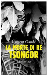 Laurent Gaude - La morte di re Tsongor