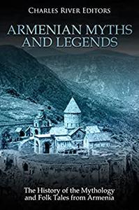 Armenian Myths and Legends: The History of the Mythology and Folk Tales from Armenia