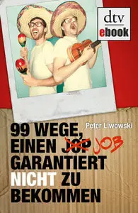 Peter Liwowski - 99 Wege, einen Job garantiert nicht zu bekommen