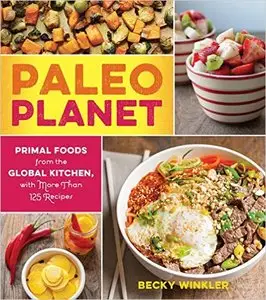 Paleo Planet: Primal Foods from The Global Kitchen, with More Than 125 Recipes