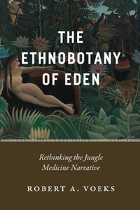 The Ethnobotany of Eden : Rethinking the Jungle Medicine Narrative