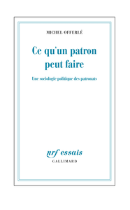 Michel Offerlé, "Ce qu'un patron peut faire: Une sociologie politique des patronats"