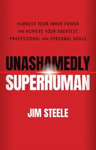 Unashamedly Superhuman: Harness Your Inner Power and Achieve Your Greatest Professional and Personal Goals