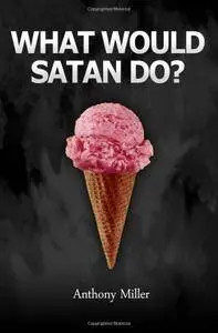 Anthony Miller - What Would Satan Do?