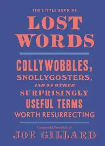 The Little Book of Lost Words Collywobbles, Snollygosters, and 86 Other Surprisingly Useful Terms...