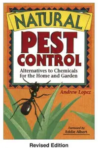 "Natural Pest Control: Alternatives to Chemicals for the Home and Garden" by Andrew Lopez