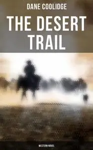 «The Desert Trail (Western Novel)» by Dane Coolidge