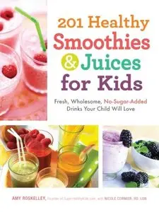 201 Healthy Smoothies and Juices for Kids: Fresh, Wholesome, No-Sugar-Added Drinks Your Child Will Love (repost)