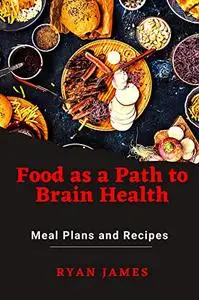 Food as a Path to Brain Health: Meal Plans and Recipes