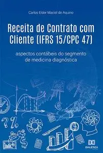 «Receita de Contrato com Cliente (IFRS 15/CPC 47)» by Carlos Elder Maciel de Aquino