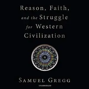 Reason, Faith, and the Struggle for Western Civilization [Audiobook]