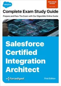 Salesforce Certified Integration Architect Exam: Comprehensive Study Guide 2023 (Online Access Included)
