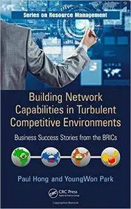 Building Network Capabilities in Turbulent Competitive Environments: Business Success Stories from the BRICs (Repost)