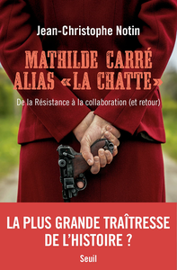 Mathilde Carré alias "La Chatte". De la Résistance à la collaboration (et retour) - Jean-Christophe Notin