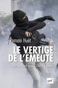 Romain Huet, "Le vertige de l'émeute : De la Zad aux Gilets jaunes"