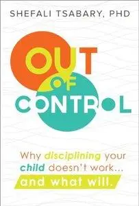 Out of Control: Why Disciplining Your Child Doesn't Work and What Will (Repost)
