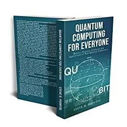 QUANTUM COMPUTING FOR EVERYONE: History, Features, Evolution and Applications of New Quantum Computers