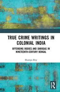 True Crime Writings in Colonial India: Offending Bodies and Darogas in Nineteenth-Century Bengal