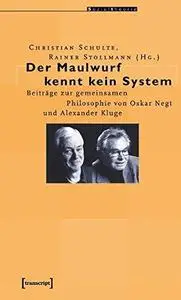 Der Maulwurf kennt kein System: Beiträge zur gemeinsamen Philosophie von Oskar Negt und Alexander Kluge