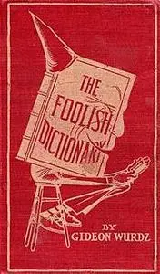 «The Foolish Dictionary / An exhausting work of reference to un-certain English words, their origin, meaning, legitimate