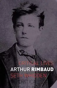 Arthur Rimbaud (Critical Lives)
