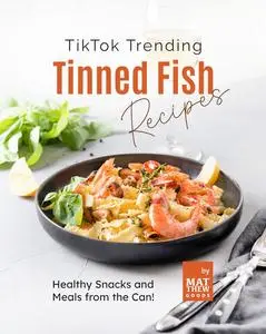 TikTok Trending Tinned Fish Recipes: Healthy Snacks and Meals from the Can!