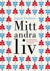 «Mitt andra liv : En berättelse om att drabbas av stroke» by Ingrid Trollsten