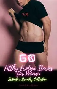 «60 Filthy Erotica Stories for Women» by Kayleigh McCoy