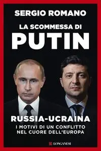 Sergio Romano - La scommessa di Putin. Russia-Ucraina. I motivi di un conflitto nel cuore dell'Europa