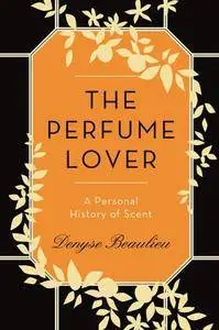 The Perfume Lover: A Personal History of Scent