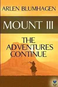 «Mount III: The Adventure Continues» by Arlen Blumhagen