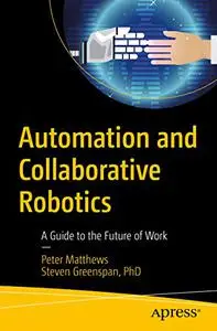 Automation and Collaborative Robotics: A Guide to the Future of Work