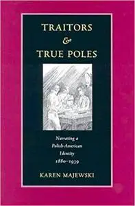 Traitors and True Poles: Narrating a Polish-American Identity, 1880–1939