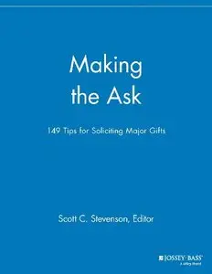 Making the Ask: 149 Tips for Soliciting Major Gifts