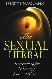 The Sexual Herbal: Prescriptions for Enhancing Love and Passion (repost)