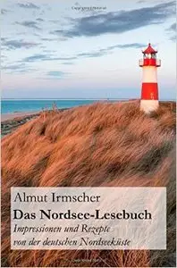 Das Nordsee-Lesebuch: Impressionen und Rezepte von der deutschen Nordseeküste