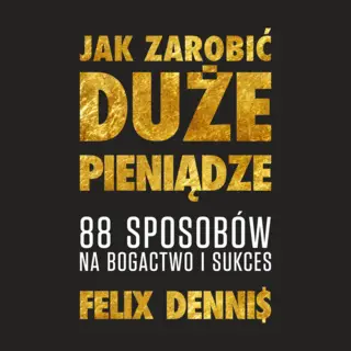 «Jak zarobić (duże) pieniądze» by Felix Dennis