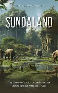 Sundaland: The History of the Asian Landmass that Started Sinking After the Ice Age