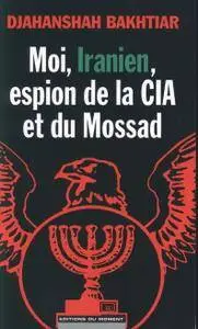 Djahanshah Bakhtiar, "Moi, Iranien, espion de la CIA et du Mossad"