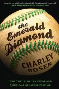 The Emerald Diamond How the Irish Transformed America's Greatest Pastime