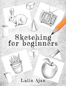 Sketching for Beginners: From Tools to Shading, What You Need to Know to Get Started