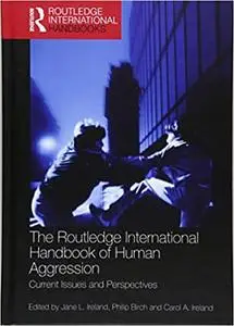 The Routledge International Handbook of Human Aggression: Current Issues and Perspectives