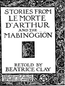 «Stories from Le Morte D'Arthur and the Mabinogion» by Beatrice Clay