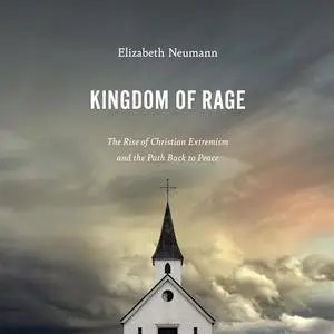 Kingdom of Rage: The Rise of Christian Extremism and the Path Back to Peace [Audiobook]