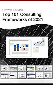 The Top 101 Management Consulting Frameworks of 2021: FlevyPro Narratives (FlevyPro Frameworks)