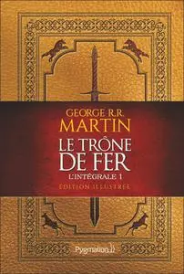 George R.R. Martin, "Le trône de fer : L'intégrale illustrée 1"