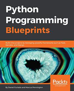 Python Programming Blueprints: Build nine projects by leveraging powerful frameworks such as Flask, Nameko, and Django (Repost)