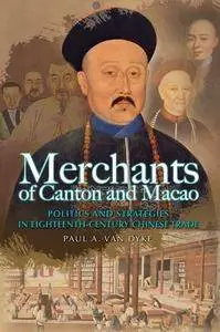 Merchants of Canton and Macao: Politics and Strategies in Eighteenth-Century Chinese Trade