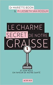 Le Charme secret de notre graisse: Et son rôle en faveur de notre santé - Mariette Boon & Liesbeth Van Rossum